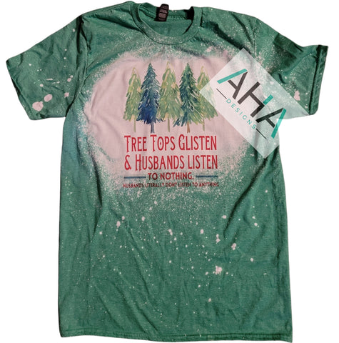 'Tree Tops Glisten & Husbands Listen to NOTHING' bleached or white tee